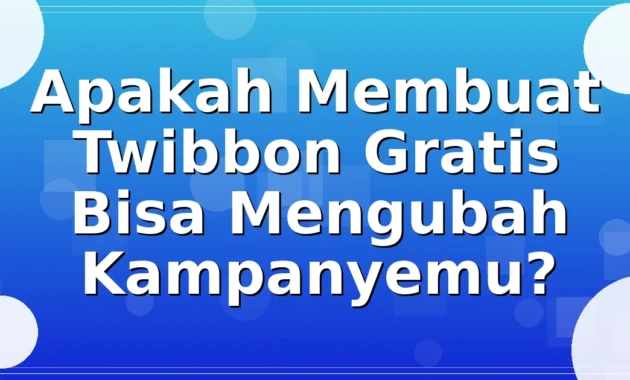 Apakah Membuat Twibbon Gratis Bisa Mengubah Kampanyemu?